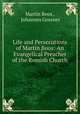 Life and Persecutions of Martin Boos: An Evangelical Preacher of the Romish Church, Martin Boos , Johannes Gossner 