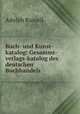 Buch- und Kunst-katalog: Gesammt-verlags-katalog des deutschen Buchhandels ., Adolph Russell 