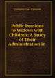 Public Pensions to Widows with Children: A Study of Their Administration in ., Christian Carl Carstens 