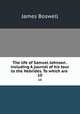 The life of Samuel Johnson . including A journal of his tour to the Hebrides. To which are .. 10, James Boswell 