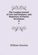 The London Journal of Arts and Sciences, and Repertory of Patent Inventions. 8, William Newton 