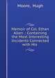 Memoir of Col. Ethan Allen .: Containing the Most Interesting Incidents Connected with His ., Moore, Hugh 