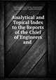 Analytical and Topical Index to the Reports of the Chief of Engineers and ., United States Army . Corps of Engineers , Henry Martyn Robert , Louis Younglove Schermerhorn, Charles Walker Raymond, Samuel Otway Lewis Potter , Holden Bovie Schermerhorn 