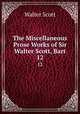 The Miscellaneous Prose Works of Sir Walter Scott, Bart. 12, Scott Walter 