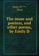 The muse and poetess, and other poems, by Emily D., Emily D****, Muse 