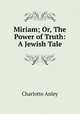 Miriam; Or, The Power of Truth: A Jewish Tale, Charlotte Anley 