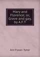 Mary and Florence; or, Grave and gay, by A.F.T., Ann Fraser- Tytler 