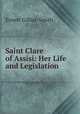 Saint Clare of Assisi: Her Life and Legislation, Ernest Gilliat-Smith 