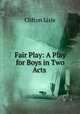 Fair Play: A Play for Boys in Two Acts ., Clifton Lisle 