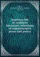 Southern life in southern literature; selections of representative prose and poetry, Fulton, Maurice G. (Maurice Garland), 1877-1955 