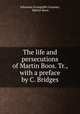 The life and persecutions of Martin Boos. Tr., with a preface by C. Bridges, Johannes Evangelist Gossner, Martin Boos 