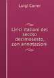Lirici italiani del secolo decimosesto, con annotazioni, Luigi Carrer 