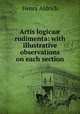Artis logica? rudimenta: with illustrative observations on each section, Henry Aldrich 