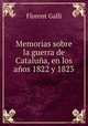 Memorias sobre la guerra de Catalua, en los aos 1822 y 1823, Florent Galli 