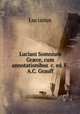 Luciani Somnium Grce, cum annotationibus &c. ed. F.A.C. Grauff, A. Christian Grauff 