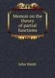 Memoir on the theory of partial functions, John Walsh 