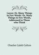 Lacon; Or, Many Things in Few Words: Or, Many Things in Few Words, Addressed to Those who Think, Charles Caleb Colton 