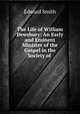 The Life of William Dewsbury: An Early and Eminent Minister of the Gospel in the Society of ., Edward Smith 
