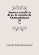 Oeuvres compltes de m. le vicomte de Chateaubriand. 20, Francois-Rene Chateaubriand 