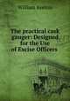 The practical cask gauger: Designed for the Use of Excise Officers ., William Keeton 