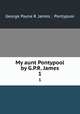 My aunt Pontypool by G.P.R. James.. 1, George Payne R. James , Pontypool 