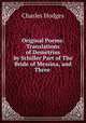 Original Poems: Translations of Demetrius by Schiller Part of The Bride of Messina, and Three ., Charles Hodges 