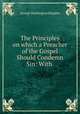 The Principles on which a Preacher of the Gospel Should Condemn Sin: With ., George Washington Blagden 