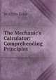 The Mechanic`s Calculator: Comprehending Principles, William Grier 