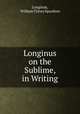 Longinus on the Sublime, in Writing, Longinus, William Tylney Spurdens 