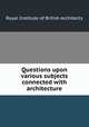 Questions upon various subjects connected with architecture, Royal Institute of British Architects 