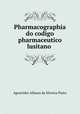 Pharmacographia do codigo pharmaceutico lusitano ., Agostinho Albano da Silveira Pinto 