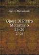 Opere Di Pietro Metastasio. 25-26, Pietro Metastasio 
