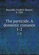The parricide. A domestic romance. 1-2, Reynolds, Frederic Mansel, d. 1850 