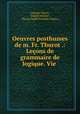 Oeuvres posthumes de m. Fr. Thurot .: Leons de grammaire de logique. Vie ., Francois Thurot 