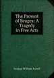 The Provost of Bruges: A Tragedy in Five Acts, George William Lovell 