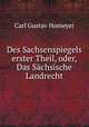 Des Sachsenspiegels erster Theil, oder, Das Sachsische Landrecht, Carl Gustav Homeyer 