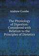 The Physiology of Digestion: Considered with Relation to the Principles of Dietetics, Andrew Combe 