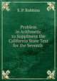 Problem in Arithmetic to Supplment the California State Text for the Seventh ., S. P. Robbins 