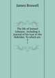The life of Samuel Johnson . including A journal of his tour to the Hebrides. To which are .. 5, James Boswell 