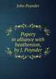 Popery in alliance with heathenism, by J. Poynder, John Poynder 