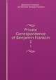 Private Correspondence of Benjamin Franklin. 1, Benjamin Franklin , ed William Temple Franklin 
