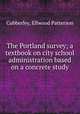 The Portland survey; a textbook on city school administration based on a concrete study, Cubberley, Ellwood Patterson 