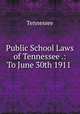 Public School Laws of Tennessee .: To June 30th 1911 ., Tennessee 