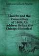 Lincoln and the Convention of 1860: An Address Before the Chicago Historical ., Addison Gilbert Procter 