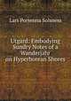 Utgard: Embodying Sundry Notes of a Wanderjahr on Hyperborean Shores, Lars Porsenna Solsness 