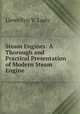Steam Engines: A Thorough and Practical Presentation of Modern Steam Engine ., Llewellyn V. Ludy 