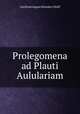 Prolegomena ad Plauti Aululariam, Gottfried August Benedict Wolff 