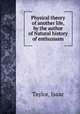 Physical theory of another life, by the author of Natural history of enthusiasm, Taylor, Isaac 