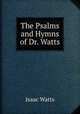 The Psalms and Hymns of Dr. Watts, Watts, Isaac 