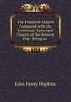 The Primitive Church Compared with the Protestant Episcopal Church of the Present Day: Being an ., John Henry Hopkins 